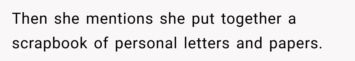 Sister Tries To Charge Brother For Dog Walking And Scrapbook Work, So He Kicked Her Out Then she mentions she put together a scrapbook of personal letters and papers.