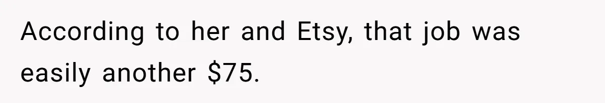 Sister Tries To Charge Brother For Dog Walking And Scrapbook Work, So He Kicked Her Out According to her and Etsy, that job was easily another $75.