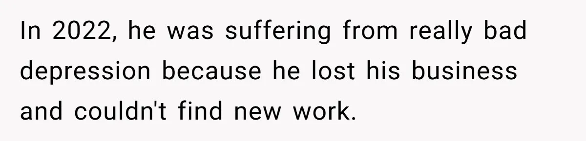 Wife Endured Years Of Cruel In-Laws Then Replaced Luxury Gifts With Dollar-Store Revenge Before Divorce In 2022, he was suffering from really bad depression because he lost his business and couldn't find new work.