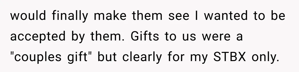 Wife Endured Years Of Cruel In-Laws Then Replaced Luxury Gifts With Dollar-Store Revenge Before Divorce would finally make them see I wanted to be accepted by them. Gifts to us were a "couples gift" but clearly for my STBX only.