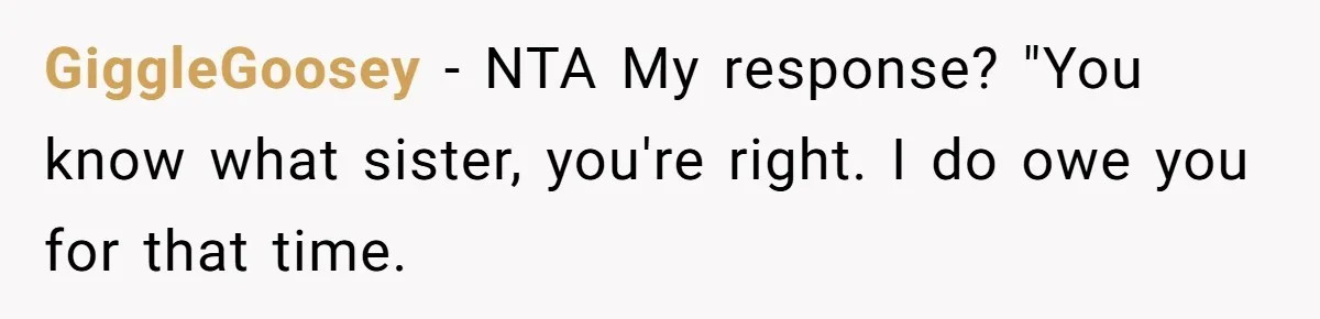 Sister Tries To Charge Brother For Dog Walking And Scrapbook Work, So He Kicked Her Out GiggleGoosey − NTA My response? "You know what sister, you're right. I do owe you for that time.