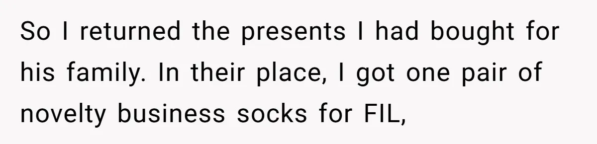 Wife Endured Years Of Cruel In-Laws Then Replaced Luxury Gifts With Dollar-Store Revenge Before Divorce So I returned the presents I had bought for his family. In their place, I got one pair of novelty business socks for FIL,