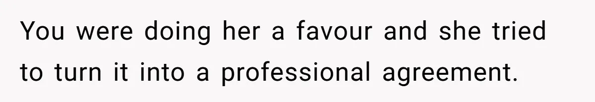 Sister Tries To Charge Brother For Dog Walking And Scrapbook Work, So He Kicked Her Out You were doing her a favour and she tried to turn it into a professional agreement.