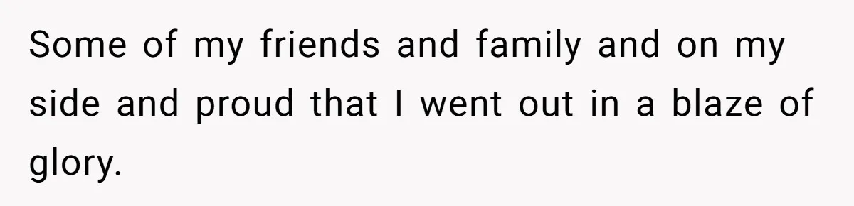 Wife Endured Years Of Cruel In-Laws Then Replaced Luxury Gifts With Dollar-Store Revenge Before Divorce Some of my friends and family and on my side and proud that I went out in a blaze of glory.