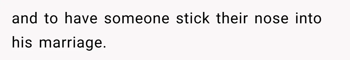 Woman Confronts Her Son For Choosing Beer Over His Exhausted Wife And He Says She Ruined Everything and to have someone stick their nose into his marriage.