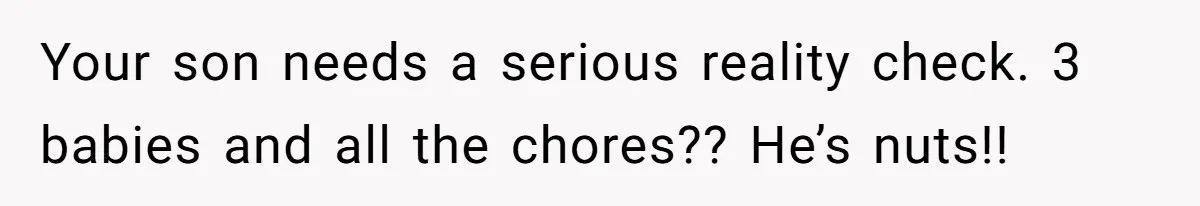 Woman Confronts Her Son For Choosing Beer Over His Exhausted Wife And He Says She Ruined Everything Your son needs a serious reality check. 3 babies and all the chores?? He’s nuts!!