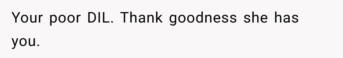Woman Confronts Her Son For Choosing Beer Over His Exhausted Wife And He Says She Ruined Everything Your poor DIL. Thank goodness she has you.