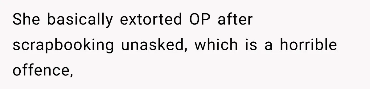 Sister Tries To Charge Brother For Dog Walking And Scrapbook Work, So He Kicked Her Out She basically extorted OP after scrapbooking unasked, which is a horrible offence,
