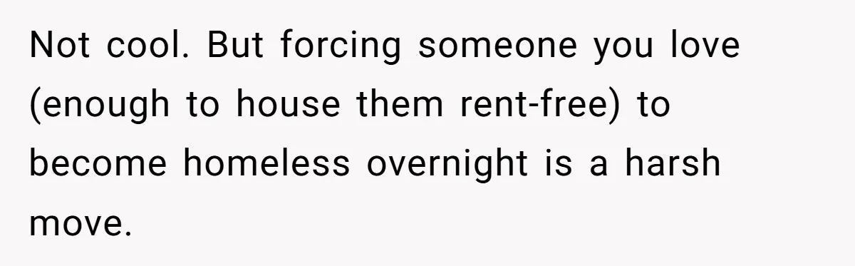 Sister Tries To Charge Brother For Dog Walking And Scrapbook Work, So He Kicked Her Out Not cool. But forcing someone you love (enough to house them rent-free) to become homeless overnight is a harsh move.