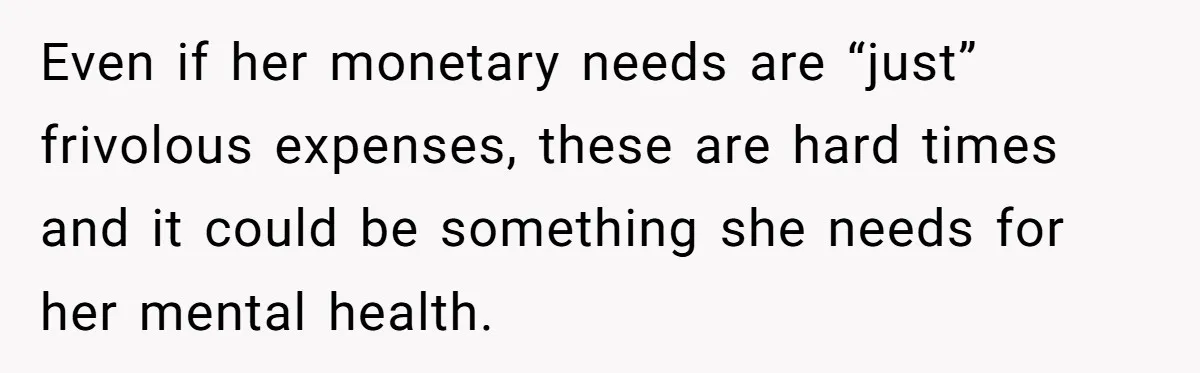 Sister Tries To Charge Brother For Dog Walking And Scrapbook Work, So He Kicked Her Out Even if her monetary needs are “just” frivolous expenses, these are hard times and it could be something she needs for her mental health.