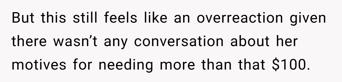Sister Tries To Charge Brother For Dog Walking And Scrapbook Work, So He Kicked Her Out But this still feels like an overreaction given there wasn’t any conversation about her motives for needing more than that $100.