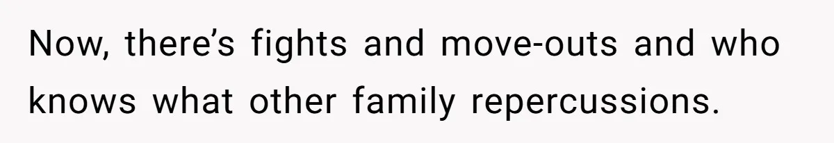 Sister Tries To Charge Brother For Dog Walking And Scrapbook Work, So He Kicked Her Out Now, there’s fights and move-outs and who knows what other family repercussions.