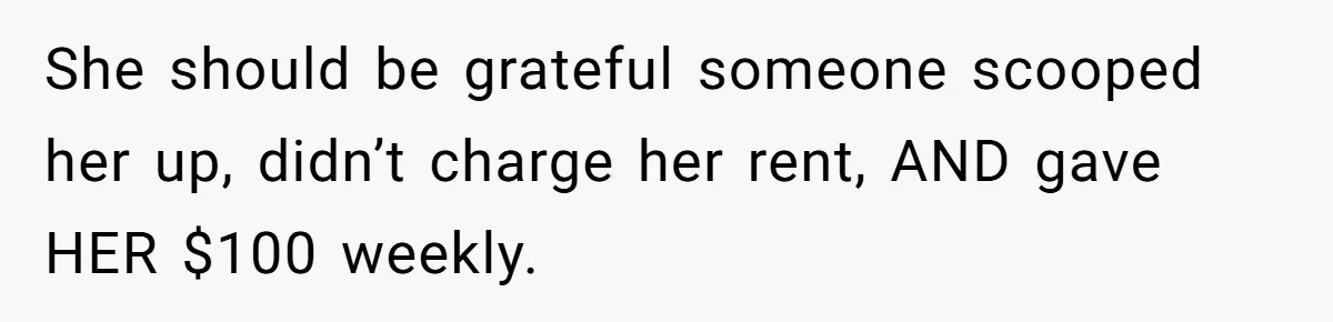 Sister Tries To Charge Brother For Dog Walking And Scrapbook Work, So He Kicked Her Out She should be grateful someone scooped her up, didn’t charge her rent, AND gave HER $100 weekly.