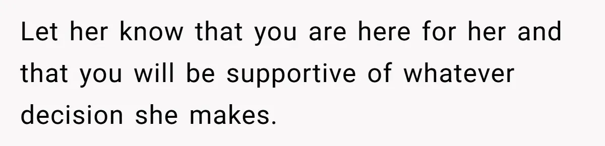 Woman Confronts Her Son For Choosing Beer Over His Exhausted Wife And He Says She Ruined Everything Let her know that you are here for her and that you will be supportive of whatever decision she makes.