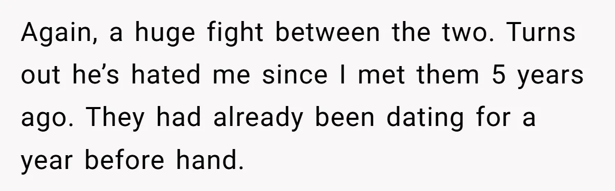 Again, a huge fight between the two. Turns out he’s hated me since I met them 5 years ago. They had already been dating for a year before hand.