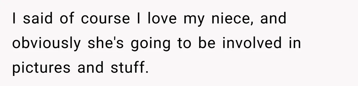 Miracle-Baby Parents Demand Flower Girl Spot, Get Furious When Bride Refuses to Replace Her Stepdaughter I said of course I love my niece, and obviously she's going to be involved in pictures and stuff.