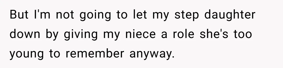 Miracle-Baby Parents Demand Flower Girl Spot, Get Furious When Bride Refuses to Replace Her Stepdaughter But I'm not going to let my step daughter down by giving my niece a role she's too young to remember anyway.
