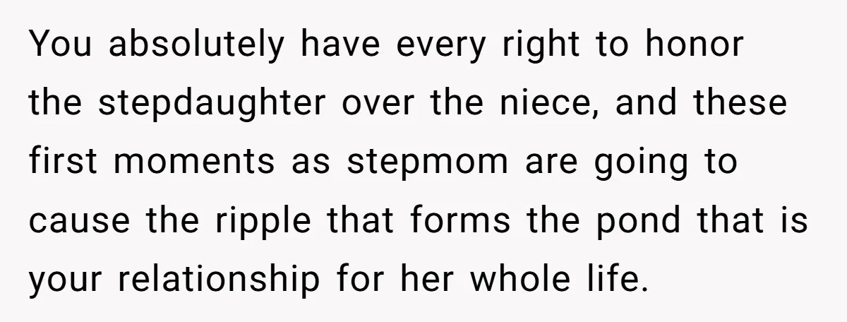 Miracle-Baby Parents Demand Flower Girl Spot, Get Furious When Bride Refuses to Replace Her Stepdaughter You absolutely have every right to honor the stepdaughter over the niece, and these first moments as stepmom are going to cause the ripple that forms the pond that is...