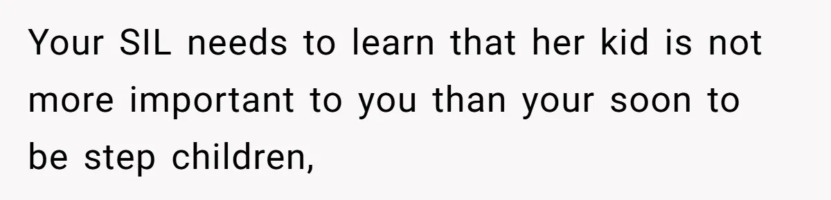 Miracle-Baby Parents Demand Flower Girl Spot, Get Furious When Bride Refuses to Replace Her Stepdaughter Your SIL needs to learn that her kid is not more important to you than your soon to be step children,