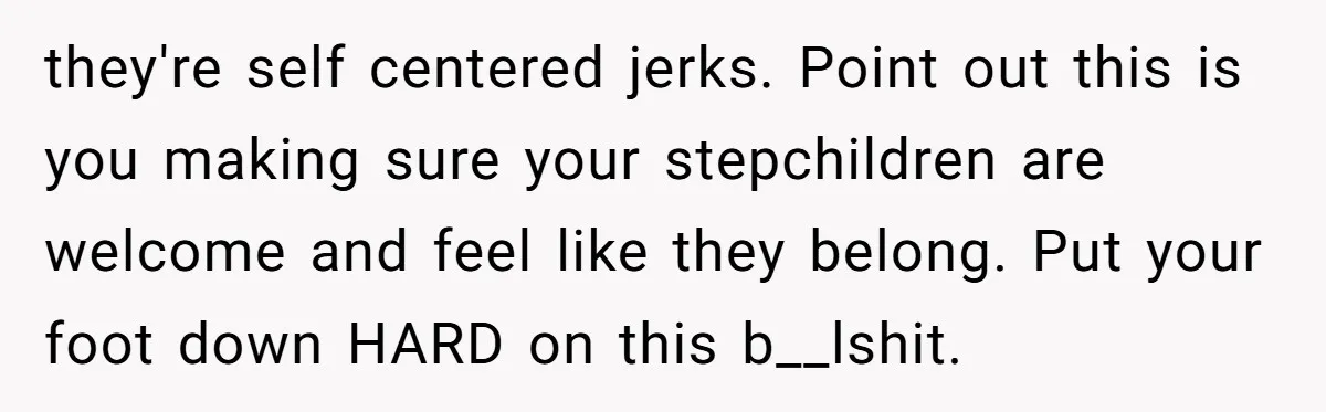 Miracle-Baby Parents Demand Flower Girl Spot, Get Furious When Bride Refuses to Replace Her Stepdaughter they're self centered jerks. Point out this is you making sure your stepchildren are welcome and feel like they belong. Put your foot down HARD on this b__lshit.