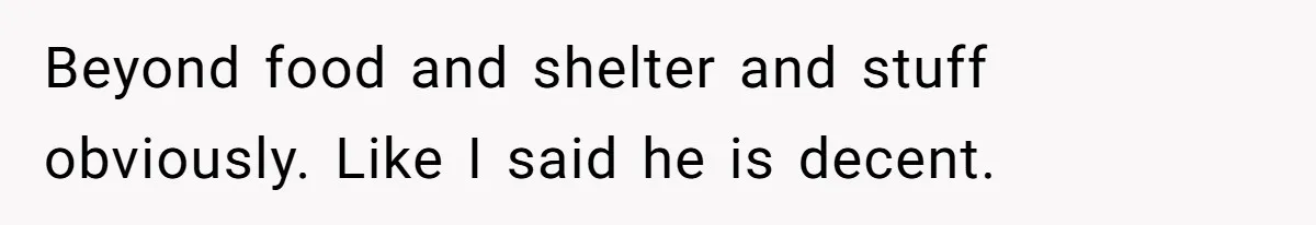 Grieving Father Uses Late Son’s College Fund For Beer Trip After Ex-Wife Demands Cash For Stepson Beyond food and shelter and stuff obviously. Like I said he is decent.