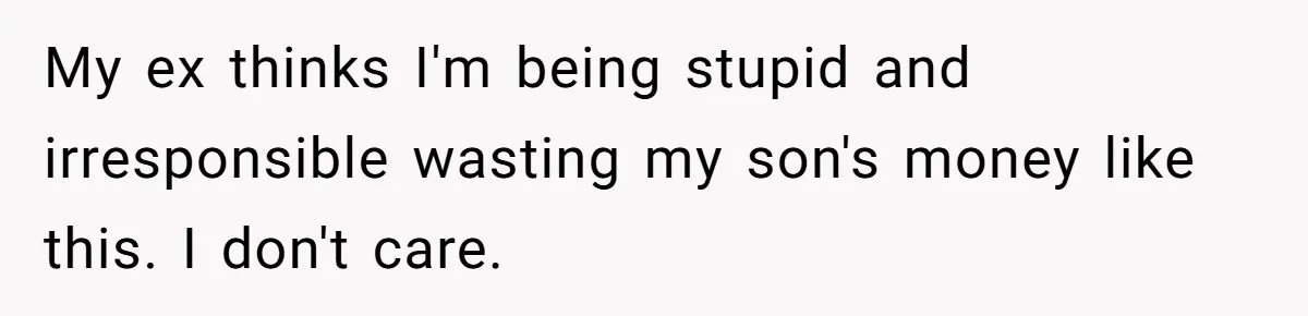 Grieving Father Uses Late Son’s College Fund For Beer Trip After Ex-Wife Demands Cash For Stepson My ex thinks I'm being stupid and irresponsible wasting my son's money like this. I don't care.