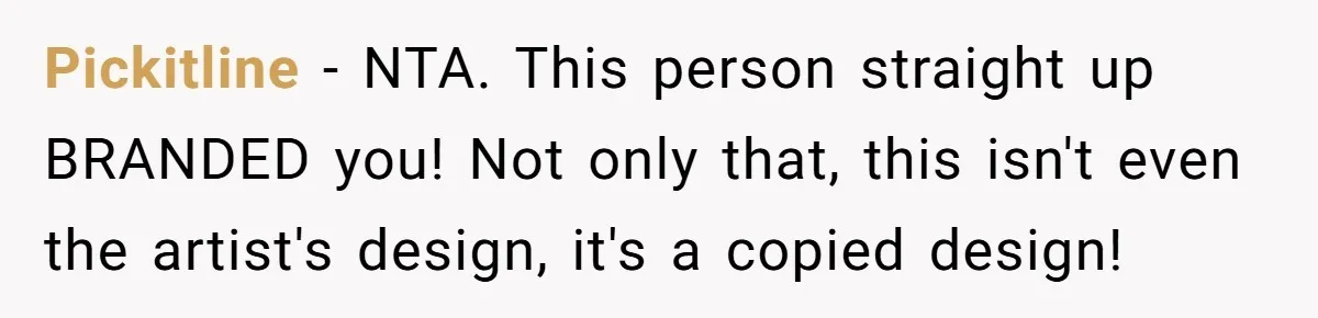 Tattoo Artist Secretly Hides Their Initials in Client’s Memorial Tattoo - Then Plays the Victim When Called Out Pickitline − NTA. This person straight up BRANDED you! Not only that, this isn't even the artist's design, it's a copied design!