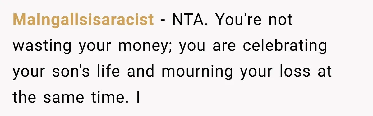 Grieving Father Uses Late Son’s College Fund For Beer Trip After Ex-Wife Demands Cash For Stepson MaIngallsisaracist − NTA. You're not wasting your money; you are celebrating your son's life and mourning your loss at the same time. I