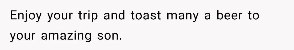 Grieving Father Uses Late Son’s College Fund For Beer Trip After Ex-Wife Demands Cash For Stepson Enjoy your trip and toast many a beer to your amazing son.