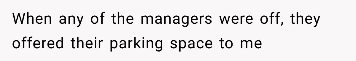 Entry-Level Tech Walks Miles In Rain Until Managers Secretly Share Parking Spots And Coworkers Call HR When any of the managers were off, they offered their parking space to me