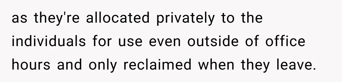 Entry-Level Tech Walks Miles In Rain Until Managers Secretly Share Parking Spots And Coworkers Call HR as they're allocated privately to the individuals for use even outside of office hours and only reclaimed when they leave.