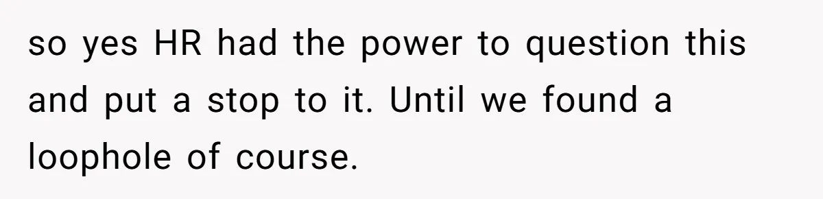 Entry-Level Tech Walks Miles In Rain Until Managers Secretly Share Parking Spots And Coworkers Call HR so yes HR had the power to question this and put a stop to it. Until we found a loophole of course.