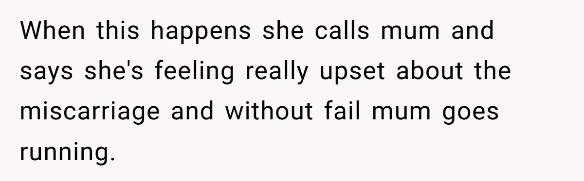 Sibling Keeps Bringing Up a Decade-Old Loss Whenever Mom Shows Favor - Younger Sister Reaches Breaking Point When this happens she calls mum and says she's feeling really upset about the miscarriage and without fail mum goes running.