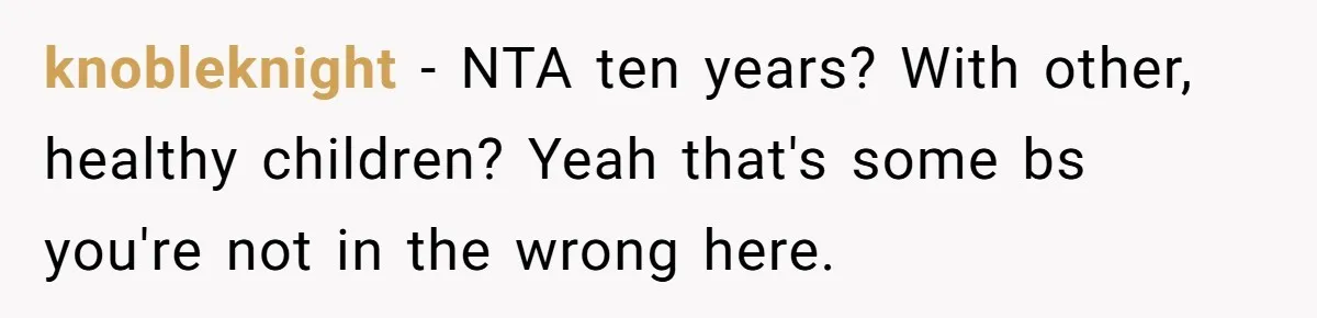 Sibling Keeps Bringing Up a Decade-Old Loss Whenever Mom Shows Favor - Younger Sister Reaches Breaking Point knobleknight − NTA ten years? With other, healthy children? Yeah that's some bs you're not in the wrong here.