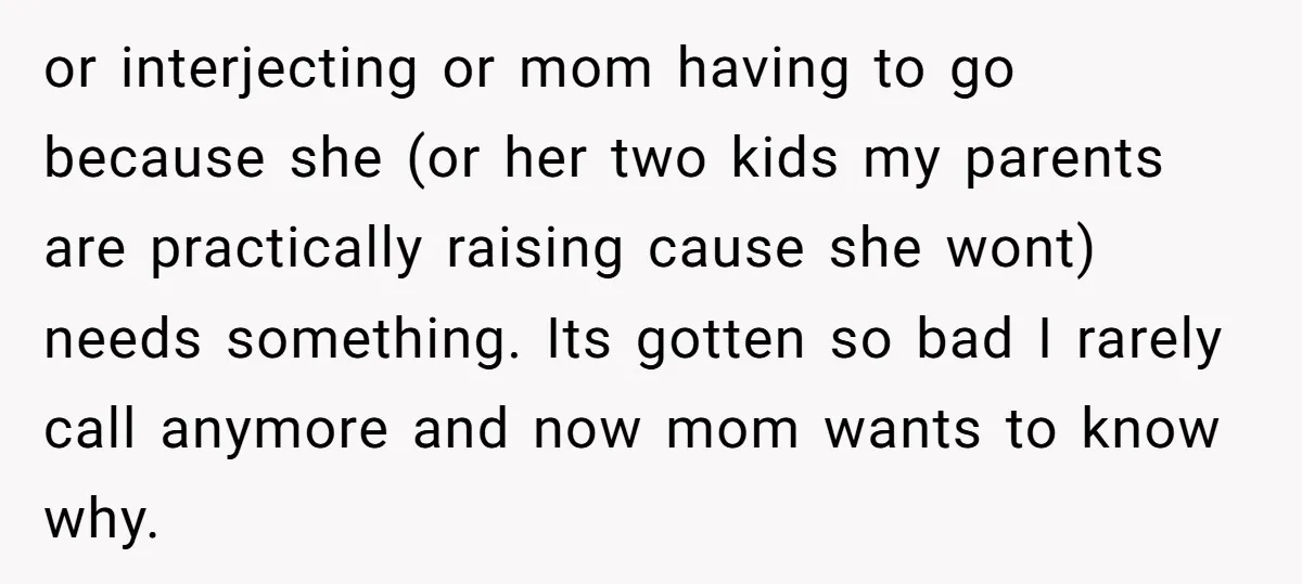 Sibling Keeps Bringing Up a Decade-Old Loss Whenever Mom Shows Favor - Younger Sister Reaches Breaking Point or interjecting or mom having to go because she (or her two kids my parents are practically raising cause she wont) needs something. Its gotten so bad I rarely call...