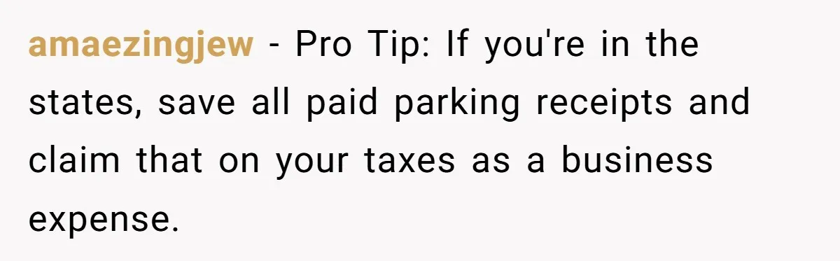Entry-Level Tech Walks Miles In Rain Until Managers Secretly Share Parking Spots And Coworkers Call HR amaezingjew − Pro Tip: If you're in the states, save all paid parking receipts and claim that on your taxes as a business expense.