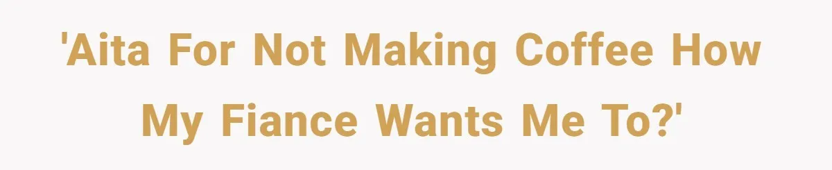 Fiancé Won't Let Her Make Coffee Without Following His Rules, How She Finally Got Fed Up 'AITA for not making coffee how my fiance wants me to?'