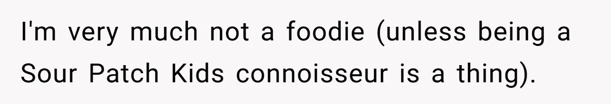 Fiancé Won't Let Her Make Coffee Without Following His Rules, How She Finally Got Fed Up I'm very much not a foodie (unless being a Sour Patch Kids connoisseur is a thing).