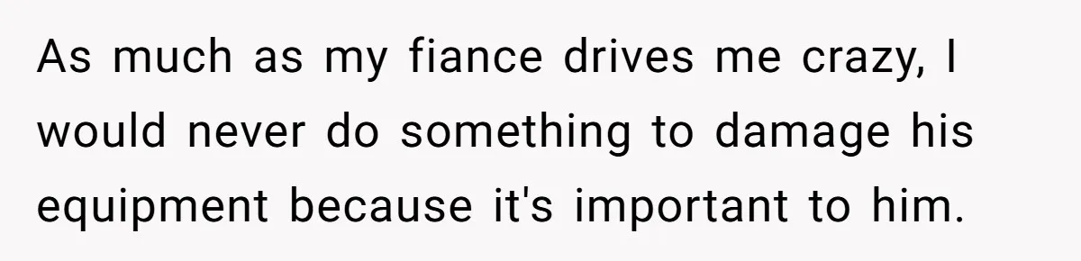 Fiancé Won't Let Her Make Coffee Without Following His Rules, How She Finally Got Fed Up As much as my fiance drives me crazy, I would never do something to damage his equipment because it's important to him.