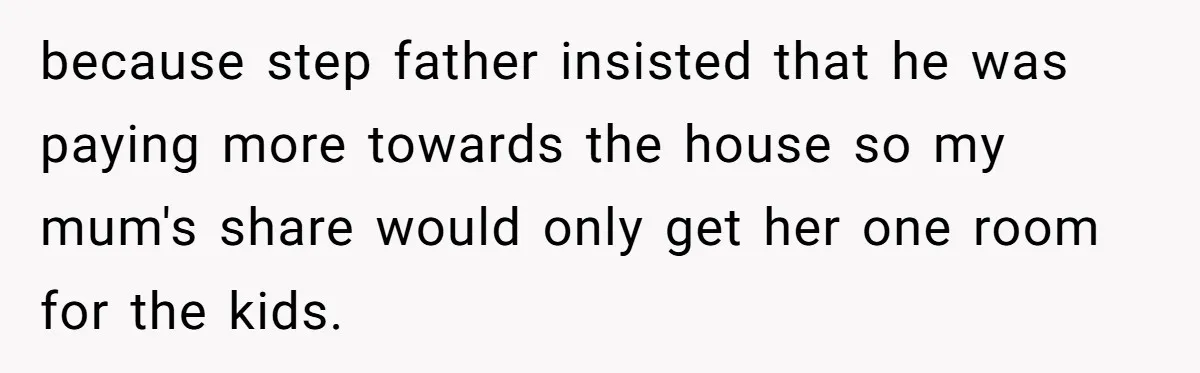 Stepdaughter Wants Help Buying a £500k Home - But Her Stepsister Refuses After Remembering the Past because step father insisted that he was paying more towards the house so my mum's share would only get her one room for the kids.