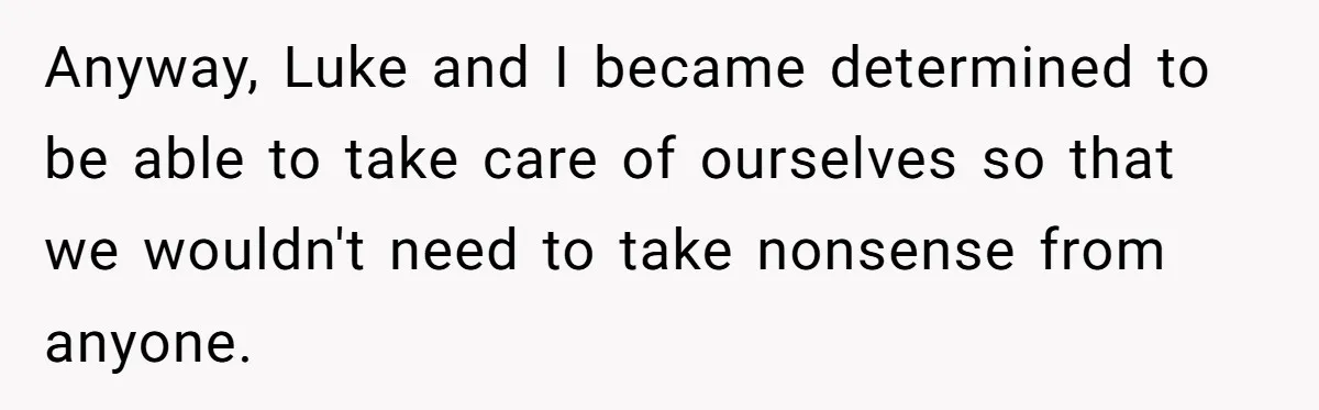 Stepdaughter Wants Help Buying a £500k Home - But Her Stepsister Refuses After Remembering the Past Anyway, Luke and I became determined to be able to take care of ourselves so that we wouldn't need to take nonsense from anyone.