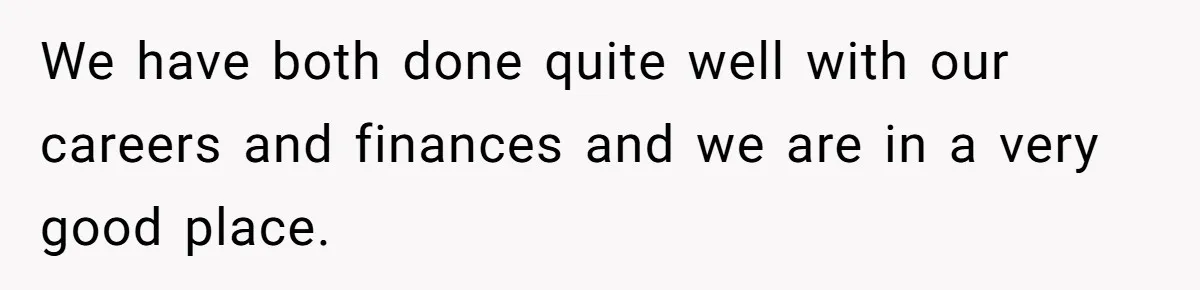 Stepdaughter Wants Help Buying a £500k Home - But Her Stepsister Refuses After Remembering the Past We have both done quite well with our careers and finances and we are in a very good place.