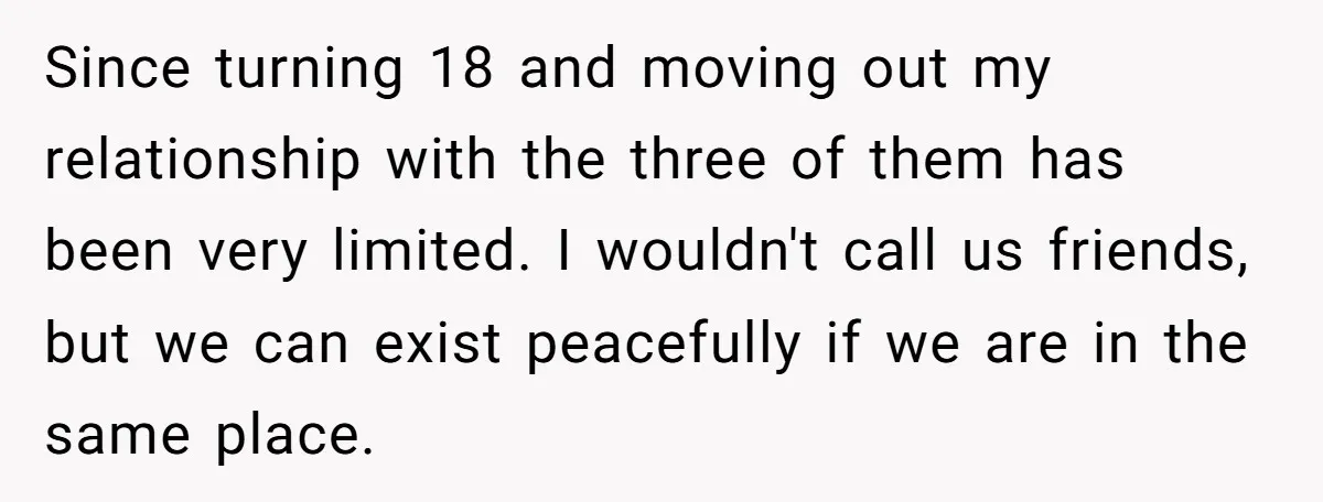 Stepdaughter Wants Help Buying a £500k Home - But Her Stepsister Refuses After Remembering the Past Since turning 18 and moving out my relationship with the three of them has been very limited. I wouldn't call us friends, but we can exist peacefully if we are...