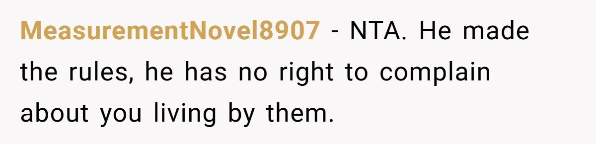 Stepdaughter Wants Help Buying a £500k Home - But Her Stepsister Refuses After Remembering the Past MeasurementNovel8907 − NTA. He made the rules, he has no right to complain about you living by them.
