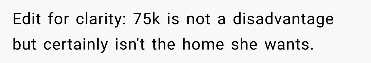 Stepdaughter Wants Help Buying a £500k Home - But Her Stepsister Refuses After Remembering the Past Edit for clarity: 75k is not a disadvantage but certainly isn't the home she wants.