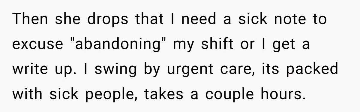 Boss Forces Dying-Of-Food-Poisoning Employee To Get Doctor’s Note, Ends Up Giving Him A Free Week Off Then she drops that I need a sick note to excuse "abandoning" my shift or I get a write up. I swing by urgent care, its packed with sick people,...