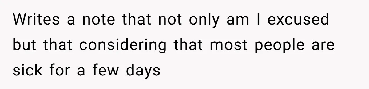 Boss Forces Dying-Of-Food-Poisoning Employee To Get Doctor’s Note, Ends Up Giving Him A Free Week Off Writes a note that not only am I excused but that considering that most people are sick for a few days
