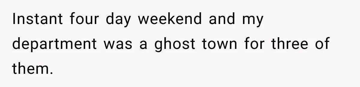 Boss Forces Dying-Of-Food-Poisoning Employee To Get Doctor’s Note, Ends Up Giving Him A Free Week Off Instant four day weekend and my department was a ghost town for three of them.