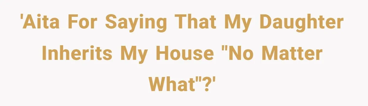 Mom Says Her Daughter Gets the House “No Matter What,” and Her Fiancé Isn’t Happy About It 'AITA for saying that my daughter inherits my house "no matter what"?'