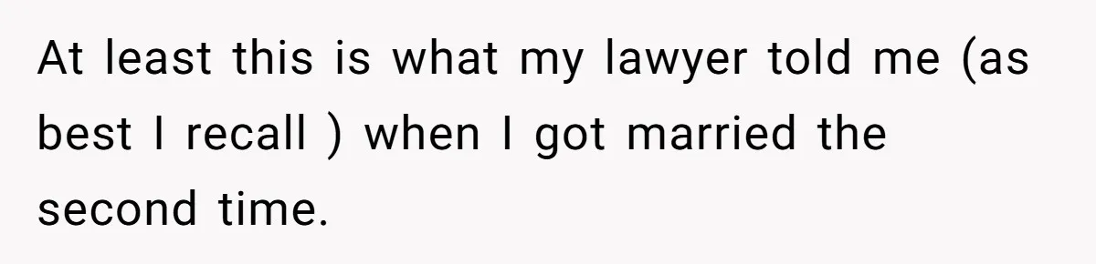 Mom Says Her Daughter Gets the House “No Matter What,” and Her Fiancé Isn’t Happy About It At least this is what my lawyer told me (as best I recall ) when I got married the second time.